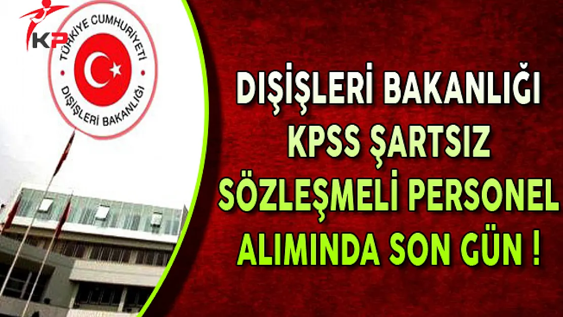 Dışişleri Bakanlığı Sözleşmeli Personel Alım Başvuruları Sona Eriyor (En Az Lise Mezunu)