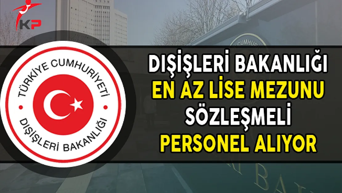Dışişleri Bakanlığı Tel Aviv Büyükelçiliğine En Az Lise Mezunu Personel Alınıyor