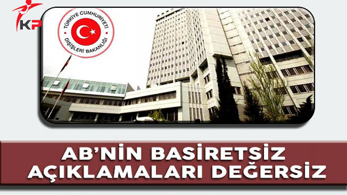 Dışişleri Bakanlığı'ndan AB'ye Tepki: 'AB'nin Basiretsiz Açıklamaları Değersiz.'