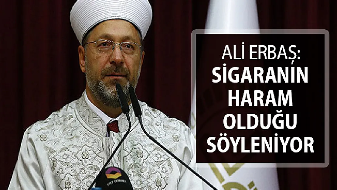 Diyanet İşleri Başkanı Ali Erbaş: Sigaranın Haram Olduğu Söyleniyor