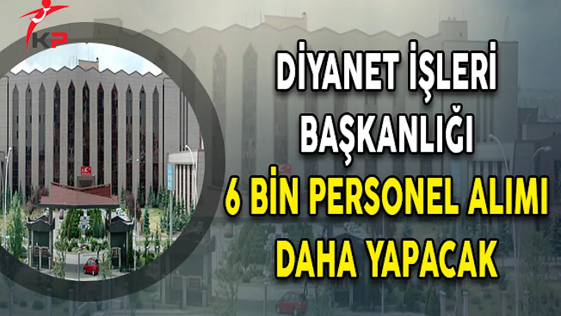 Diyanet İşleri Başkanlığı 6 Bin Personel Alımı Daha Yapacak