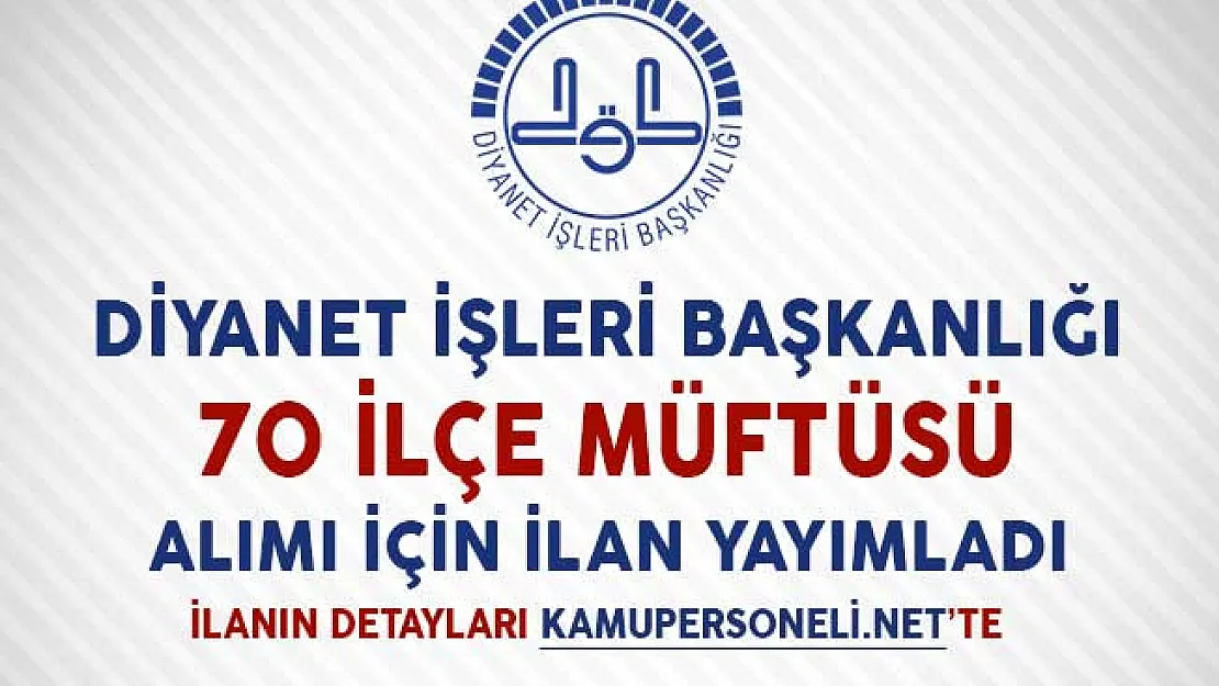 Diyanet İşleri Başkanlığı 70 İlçe Müftülüğü Alımı İçin İlan Yayımlandı