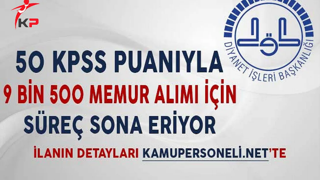 Diyanet İşleri Başkanlığı (DİB) 50 KPSS Puanıyla 9 Bin 500 Memur Alımı İçin Süreç Sona Eriyor