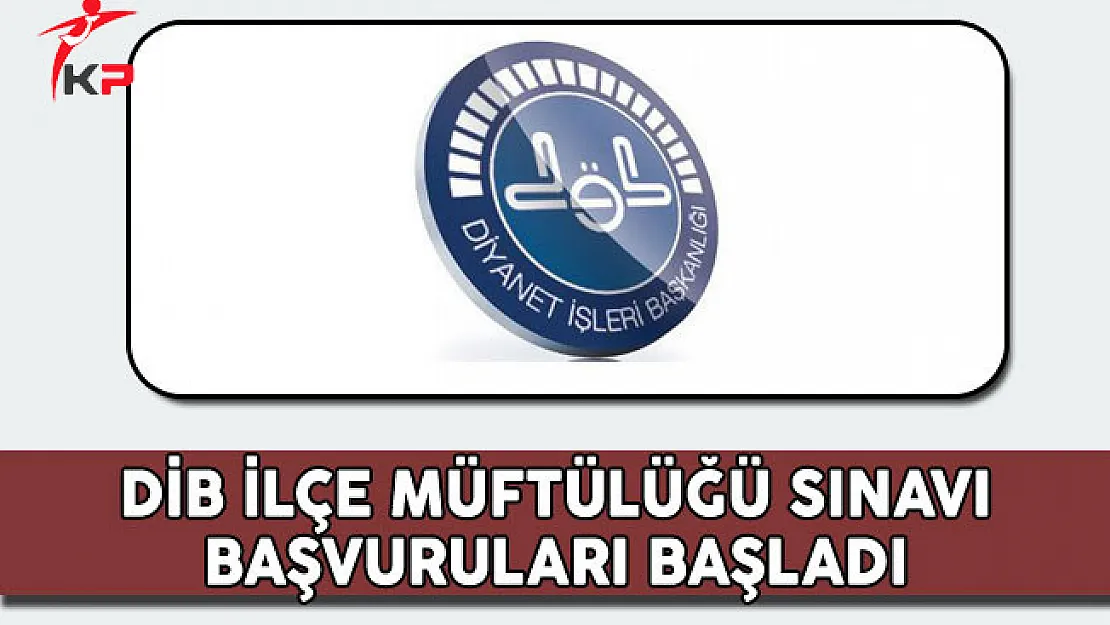 Diyanet İşleri Başkanlığı (DİB) İlçe Müftülüğü Sınavı Başvuruları Başladı