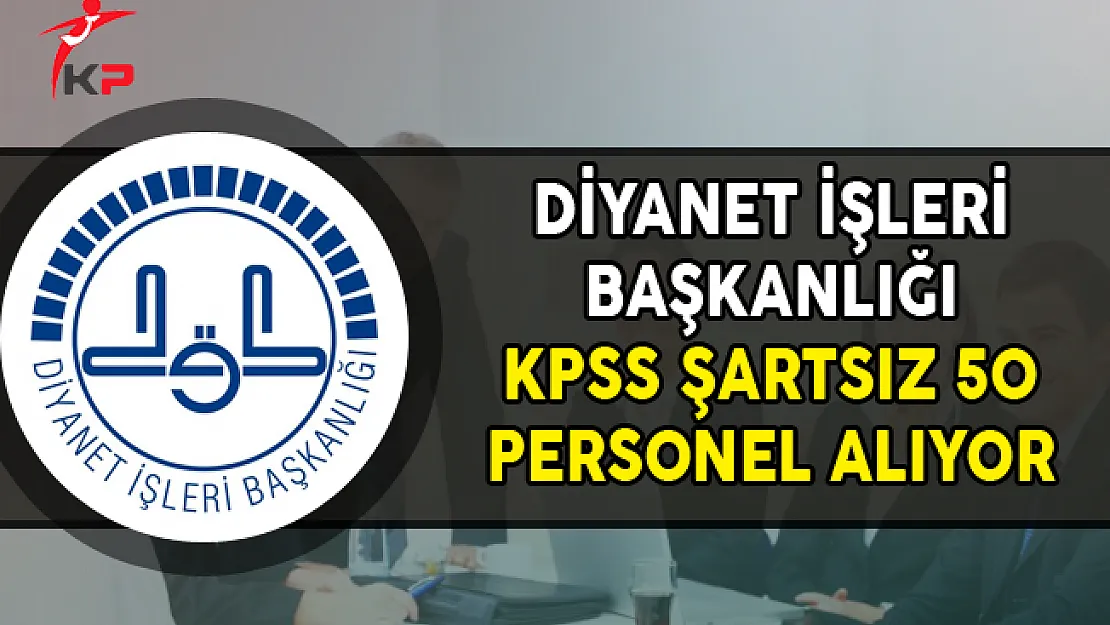 Diyanet İşleri Başkanlığı (DİB) KPSS Şartsız 50 Personel Alımı Yapıyor