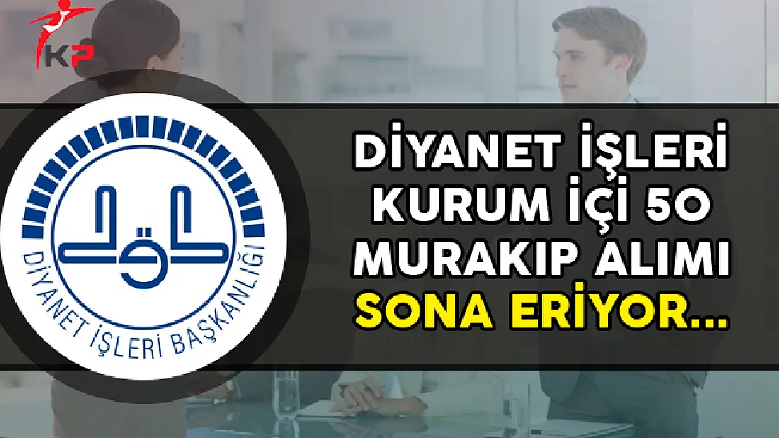 Diyanet İşleri Başkanlığı (DİB) Kurum İçi 50 Murakıp Alımı Sona Eriyor