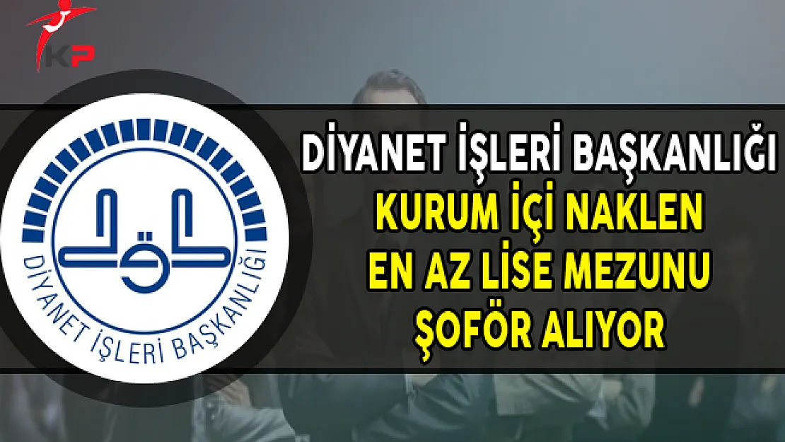 Diyanet İşleri Başkanlığı (DİB) Kurum İçi En Az Lise Mezunu Şoför Alımı Yapıyor