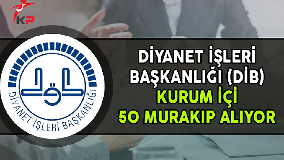 Diyanet İşleri Başkanlığı (DİB) Kurum İçi 50 Murakıp Alımı Yapıyor