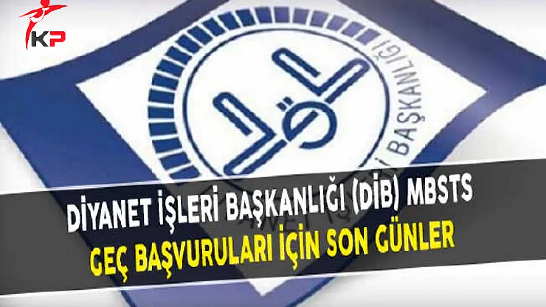 Diyanet İşleri Başkanlığı (DİB) MBSTS Geç Başvuruları İçin Son Günler