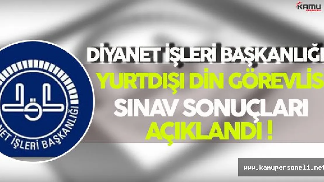 Diyanet İşleri Başkanlığı Yurt Dışı Din Görevlisi Sınav Sonuçları Açıklandı !