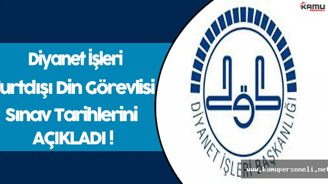 Diyanet İşleri Başkanlığı Yurtdışı Din Görevlisi Sınav Tarihlerini Açıkladı