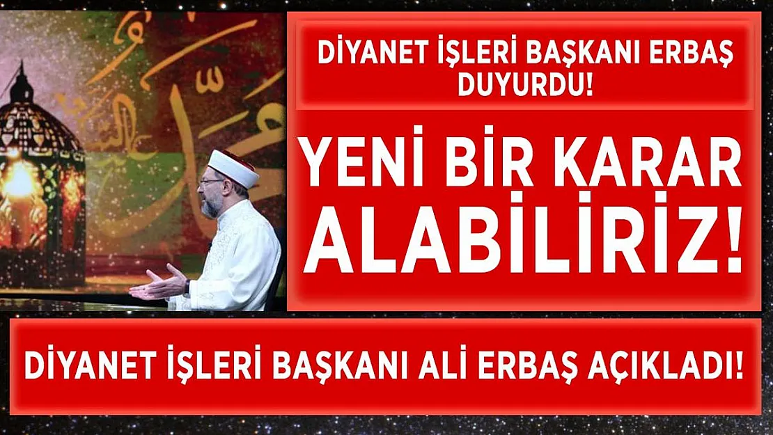 Diyanet İşleri duyurdu! Yeni bir karar alabiliriz!