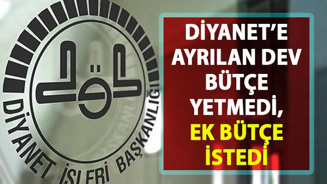 Diyanet'e dev bütçe yetmedi, ek bütçe istedi!..