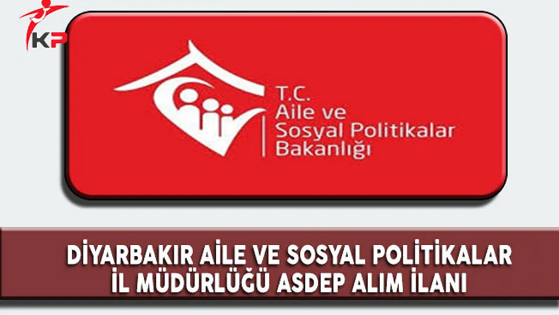 Diyarbakır Aile ve Sosyal Politikalar İl Müdürlüğü ASDEP Görevlisi Alımı