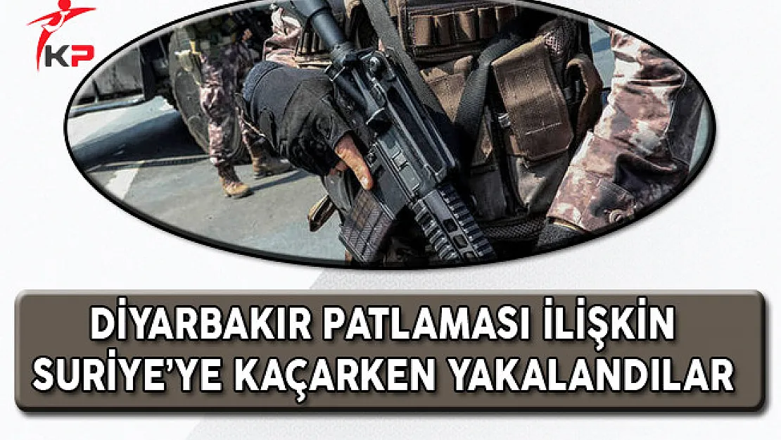 Diyarbakır Patlamasıyla İlgili Suriye'ye Kaçmak İsterlerken Yakalandılar