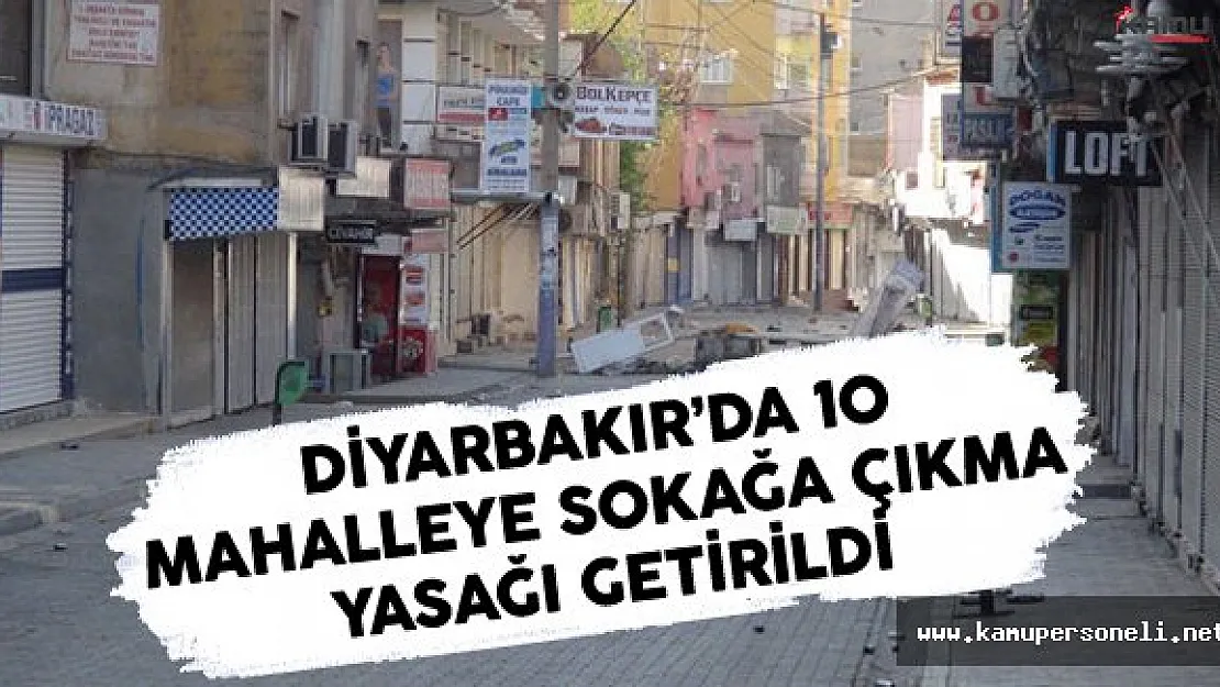 Diyarbakır'da 10 Mahalleye Sokağa Çıkma Yasağı Getirildi