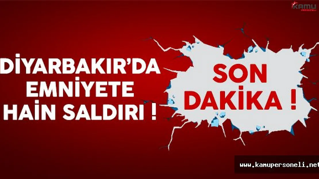 Diyarbakır'da son dakika emniyete saldırı düzenlendi !
