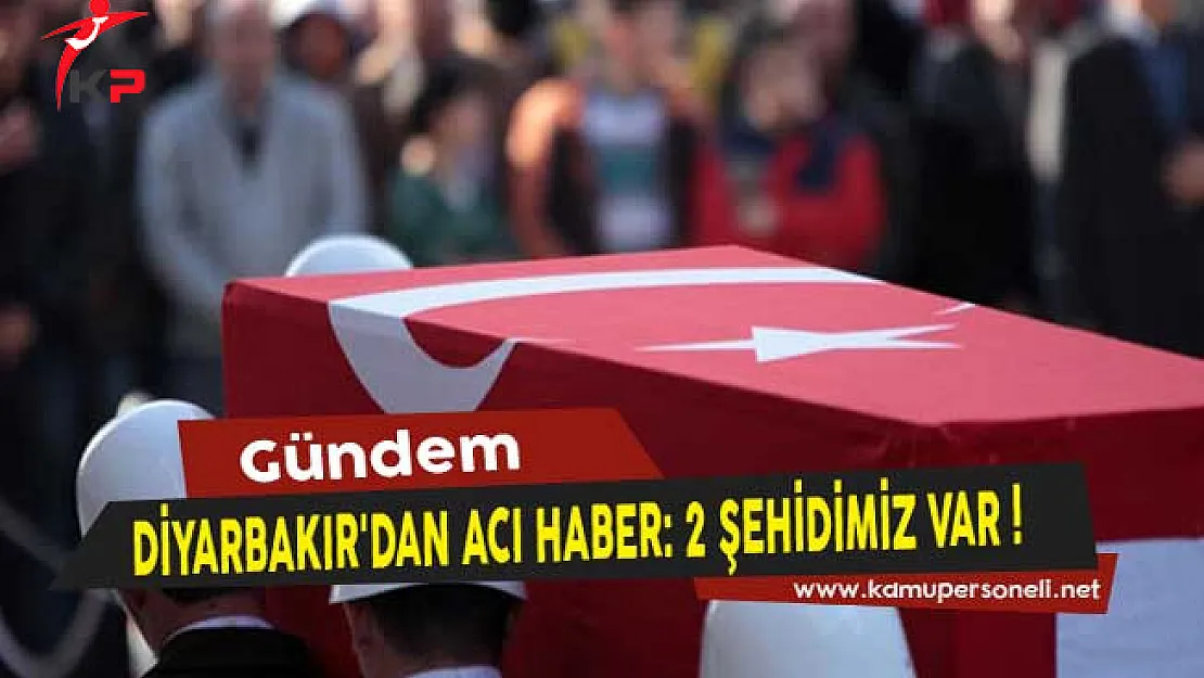Diyarbakır'dan Acı Haber: 2 Şehidimiz Var!