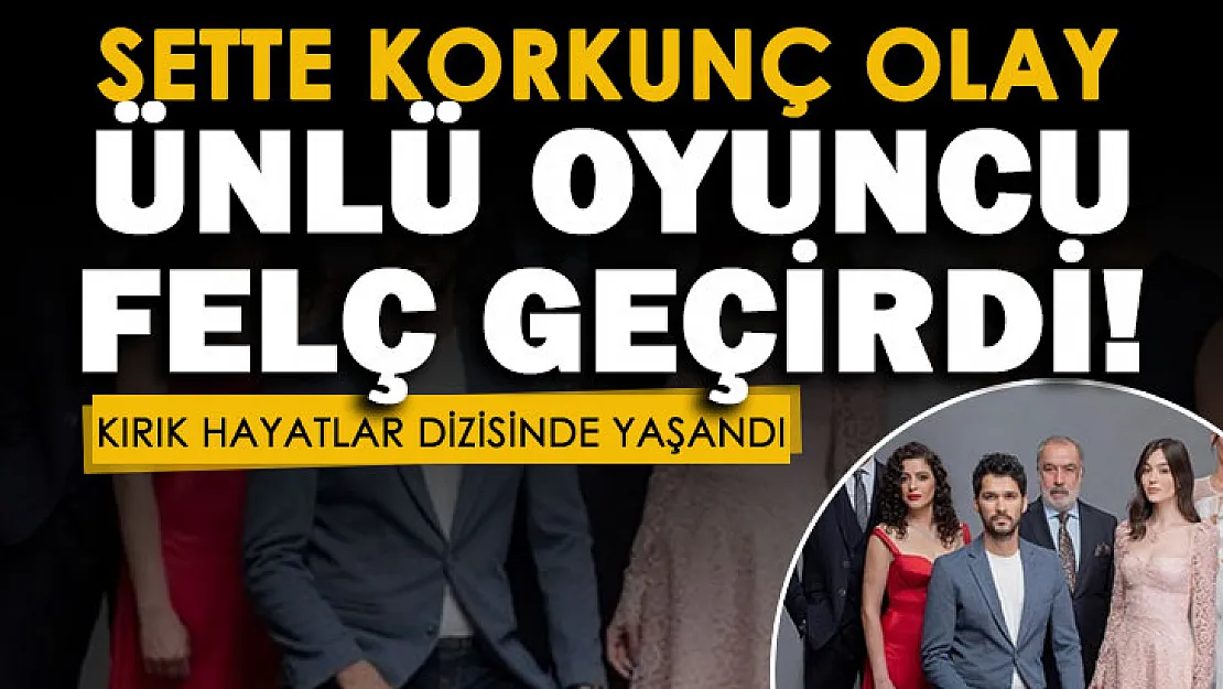 Dizi setinde korkunç olay: Kırık Hayatlar dizisi oyuncusu sette felç geçirdi!