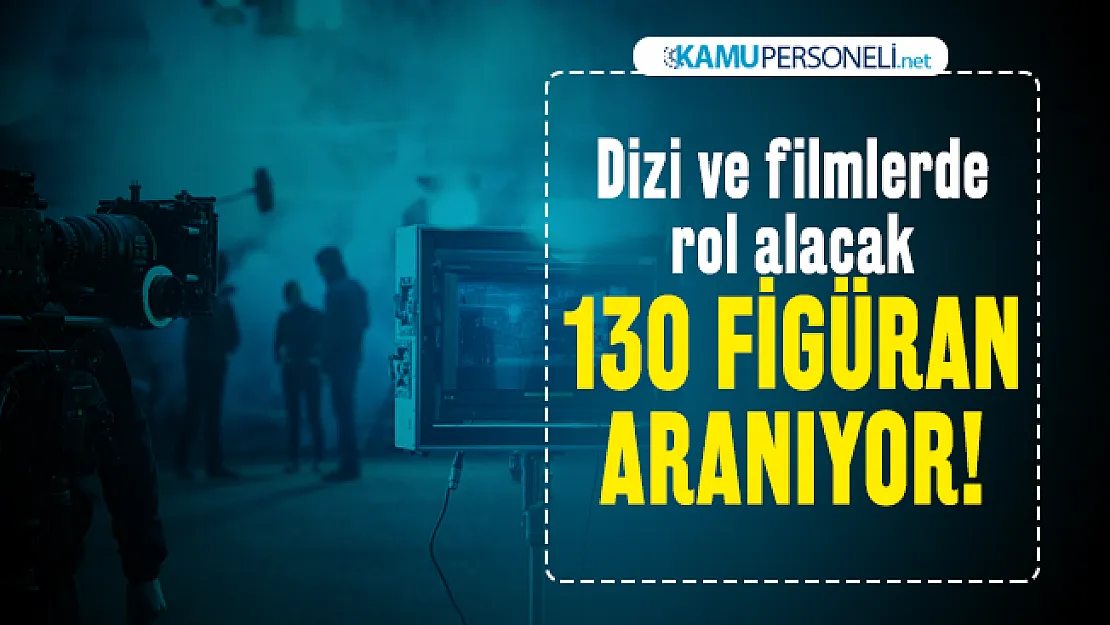 Dizi ve filmlerde rol alacak 130 figüran aranıyor! Başvururlar İŞKUR üzerinden yapılacak