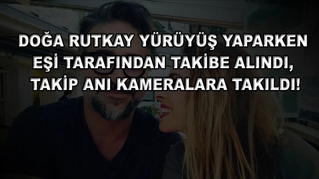 Doğa Rutkay yürüyüş yaparken eşi tarafından takibe alındı, takip anı kameralara takıldı!