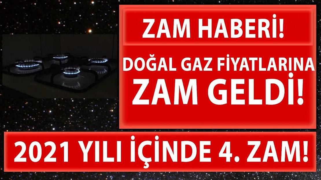 Doğal gaz fiyatlarına zam geldi! 2021 yılı içinde 4. zam!