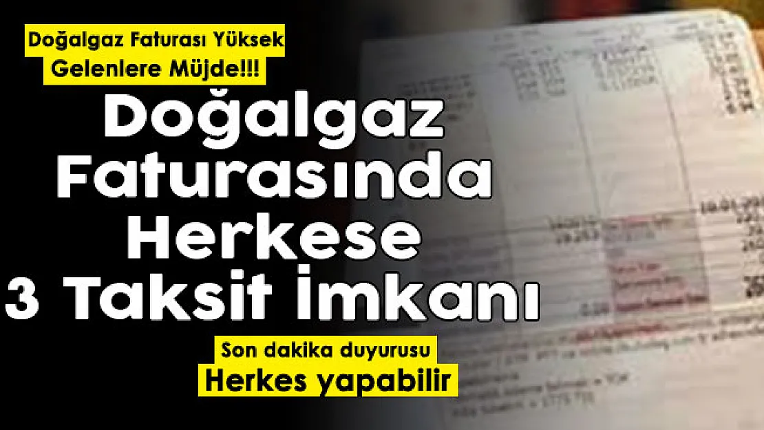 Doğalgaz faturası yüksek gelenlere müjde! Doğalgaz faturaları için herkese 3 taksit yapılacak