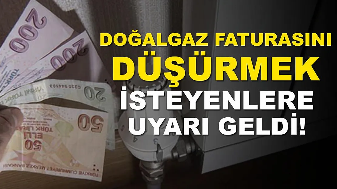 Doğalgaz faturasını düşürmek isteyenler için uyarı geldi!