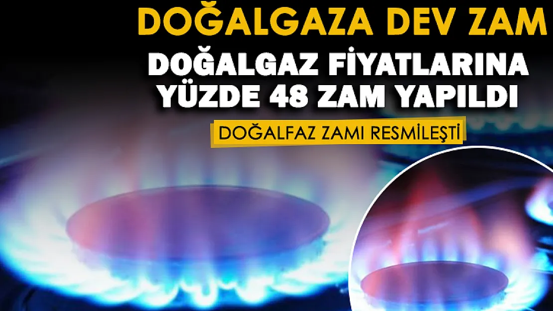 Doğalgaz fiyatlarına dev zam yapıldı! Doğalgaz fiyatları yüzde 48 oranında artacak
