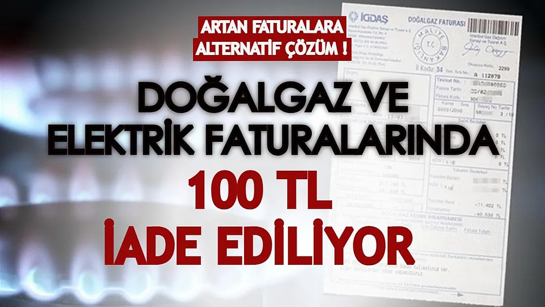 Doğalgaz ve elektrik faturalarına 'alternatif' çözüm! Fatura tutarlarının 100 TL'si iade ediliyor