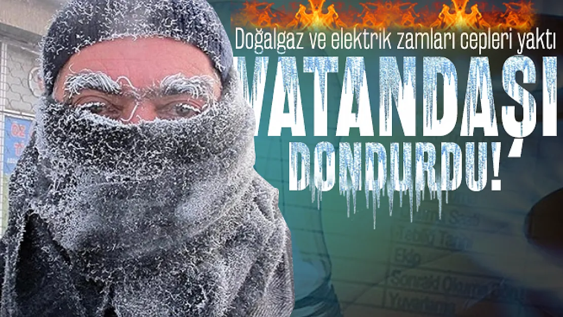 Doğalgaz ve elektrik zamları cepleri yaktı vatandaşı dondurdu!