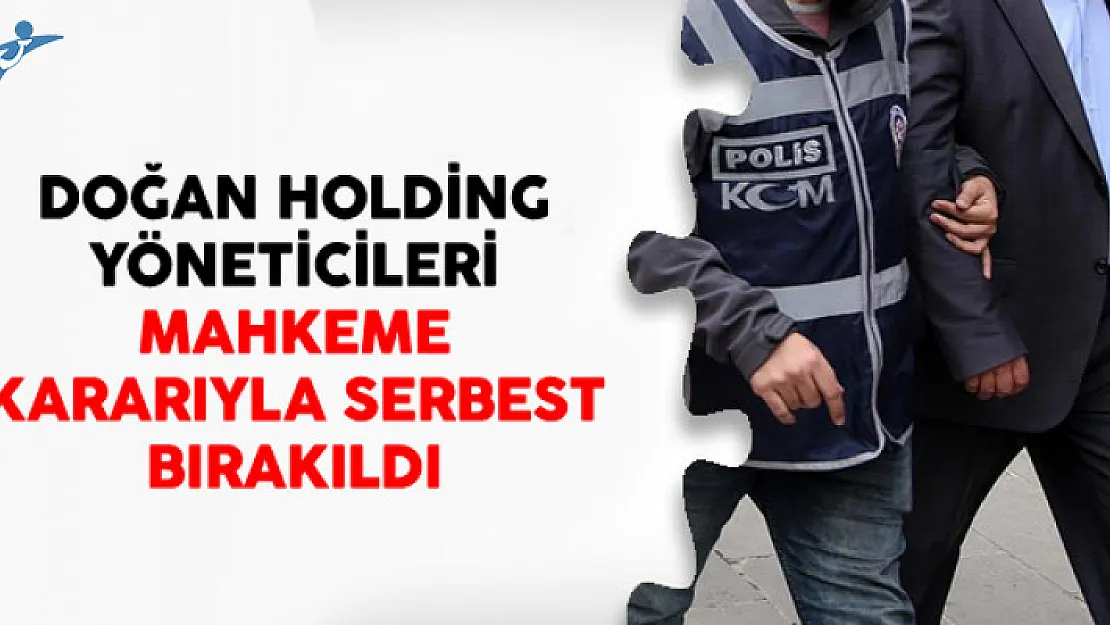 Doğan Holding Yöneticileri Mahkeme Kararıyla Serbest Bırakıldı