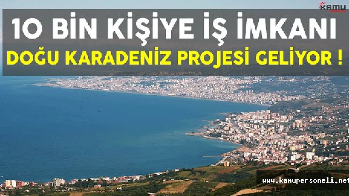 Doğu Karadeniz Projesi 10 bin kişiye istihdam sağlayacak