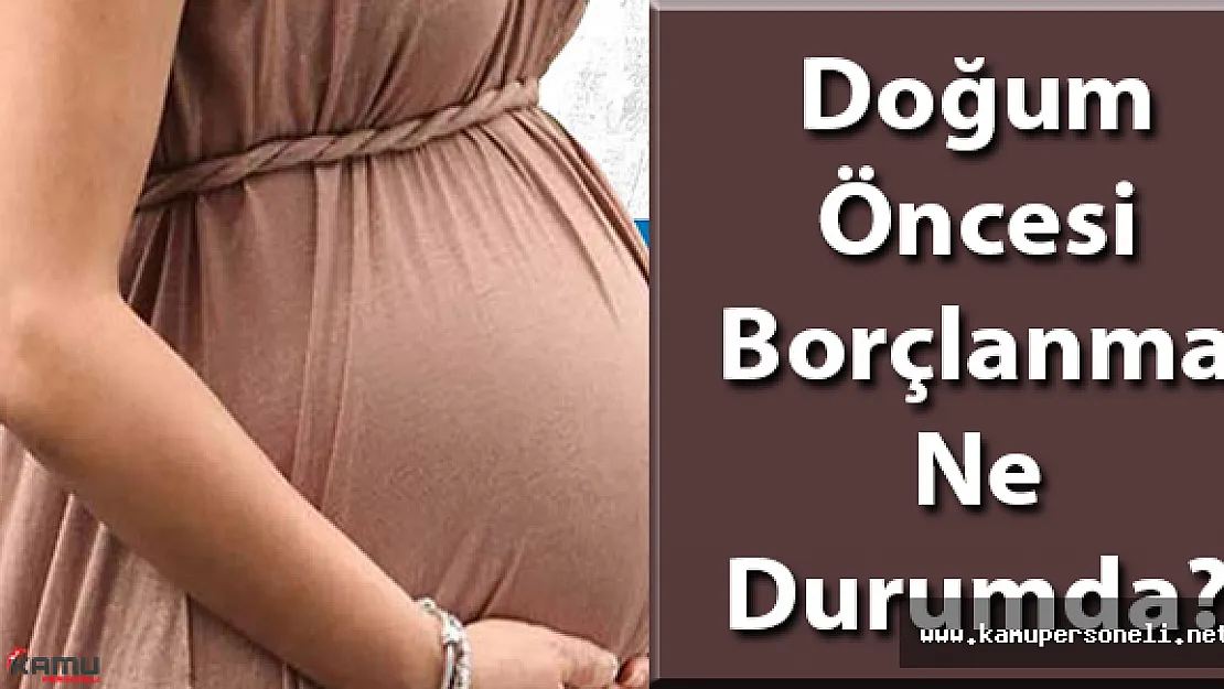 Doğum Öncesi Borçlanmada Son Durum? Düzenlemeler Yapılacak mı?