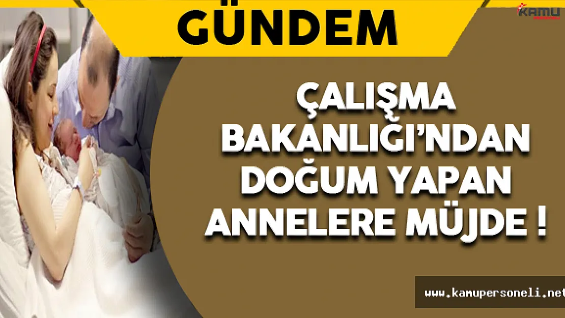 Doğum Yapan Annelere Çalışma Bakanlığı'ndan Müjde !
