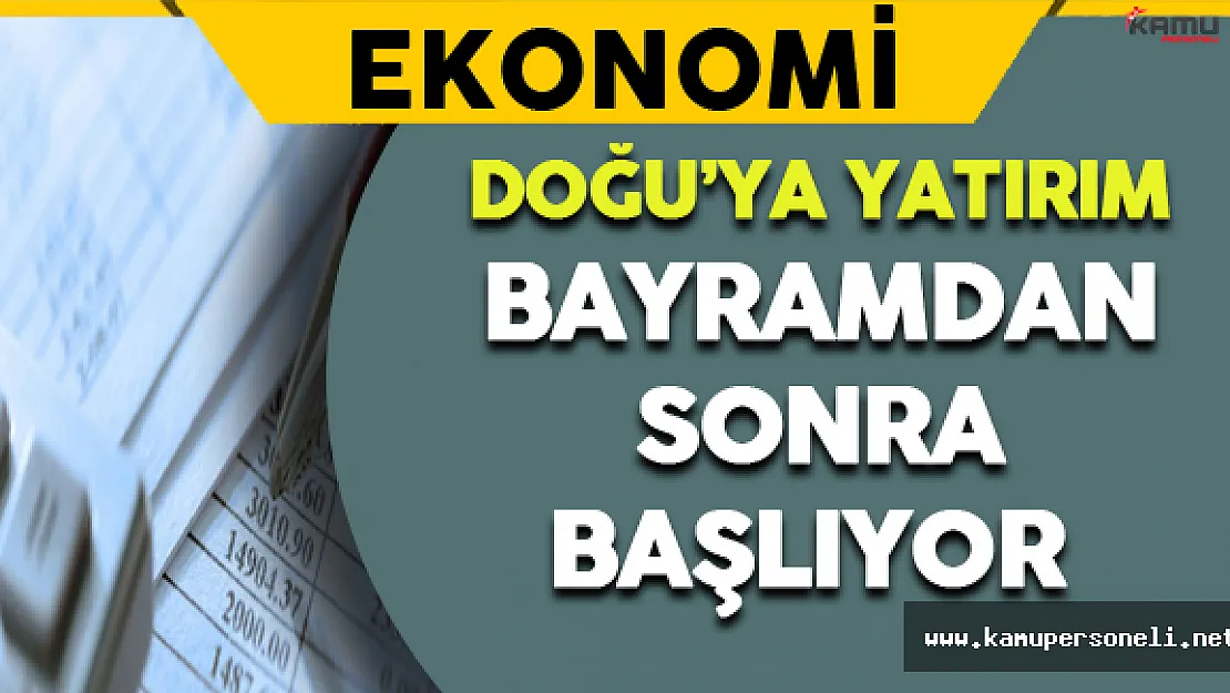 Doğu'ya Yatırım Bayramdan Sonra Başlıyor