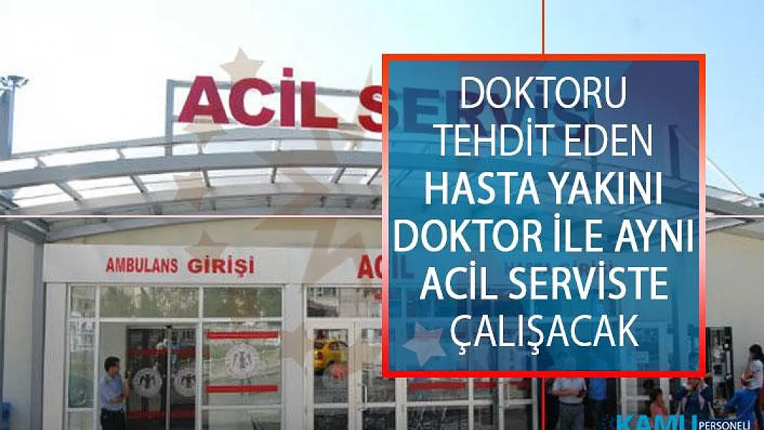 Doktoru Tehdit Eden Hasta Yakını Doktor İle Aynı Acil Serviste Çalışacak!
