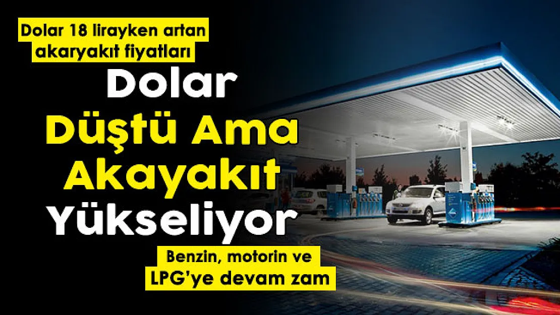 Dolar 18 lirayken yükselen akaryakıt dolar düşünce de yükseliyor! Benzine yüzde 49, motorine yüzde 58 ve LPG'ye yüzde 80 zam!