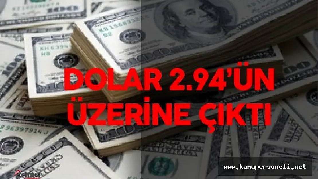 Dolar 2.94'ün Üzerinde İşlem Görüyor ( Dolar Fiyatları Yükselir Mi? )
