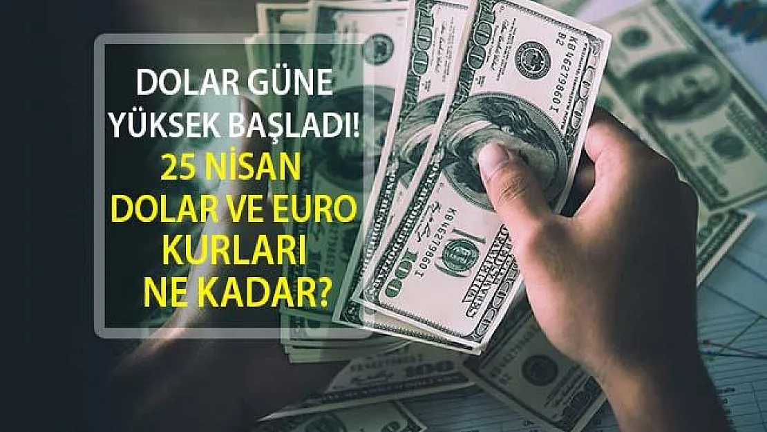 Dolar Güne Yüksek Başladı! 25 Nisan Dolar Kuru Ne Durumda?