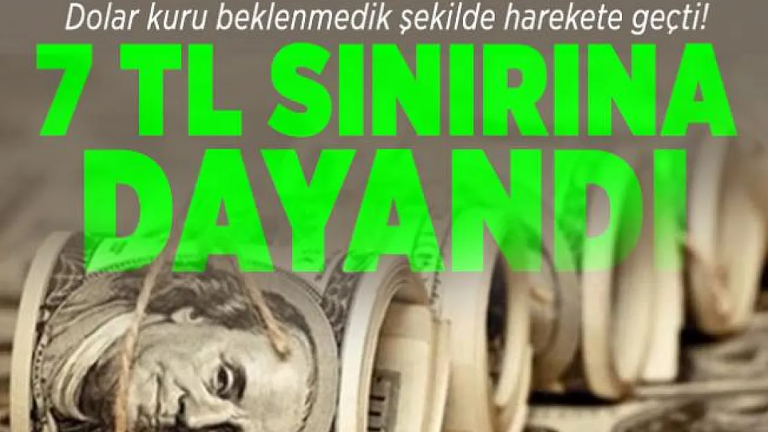 Dolar kuru beklenmedik şekilde harekete geçti! 7 TL sınırına dayandı