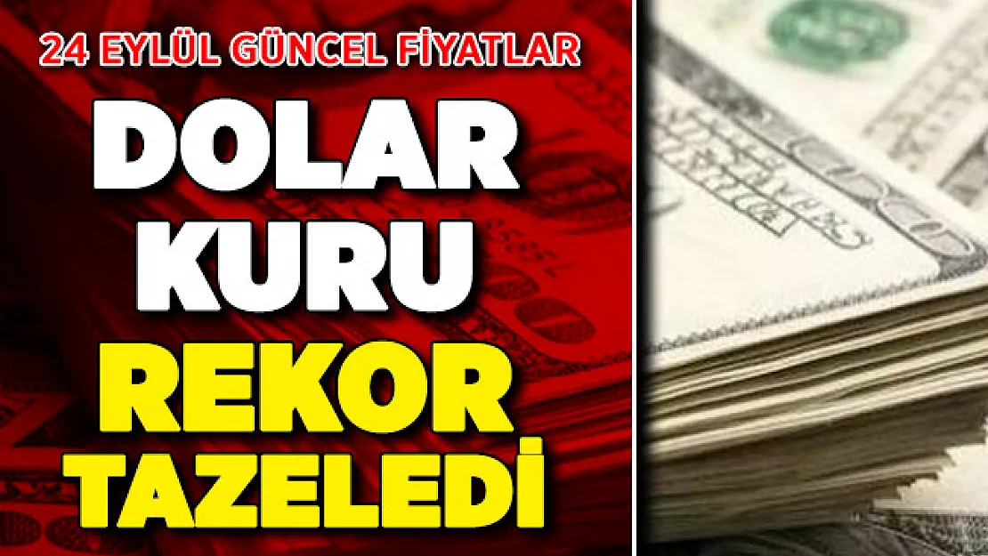 Dolar Kuru Rekor Tazeledi ! 24 Eylül Güncel Döviz Fiyatları