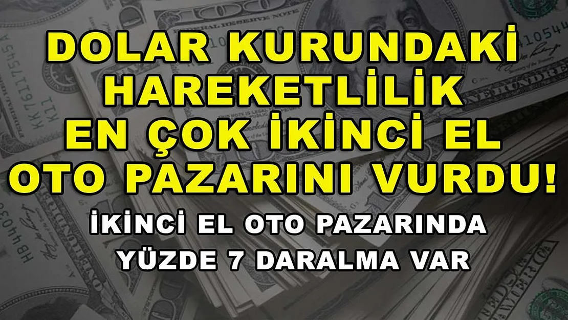 Dolar kurundaki hareketlilik en çok ikinci el oto pazarını vurdu! İkinci el oto pazarında yüzde 7 daralma var