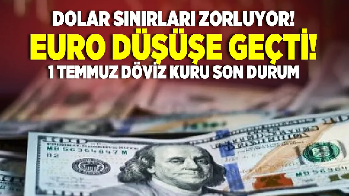 Dolar sınırları zorluyor! Euro düşüşe geçti! 1 Temmuz döviz kuru son durum
