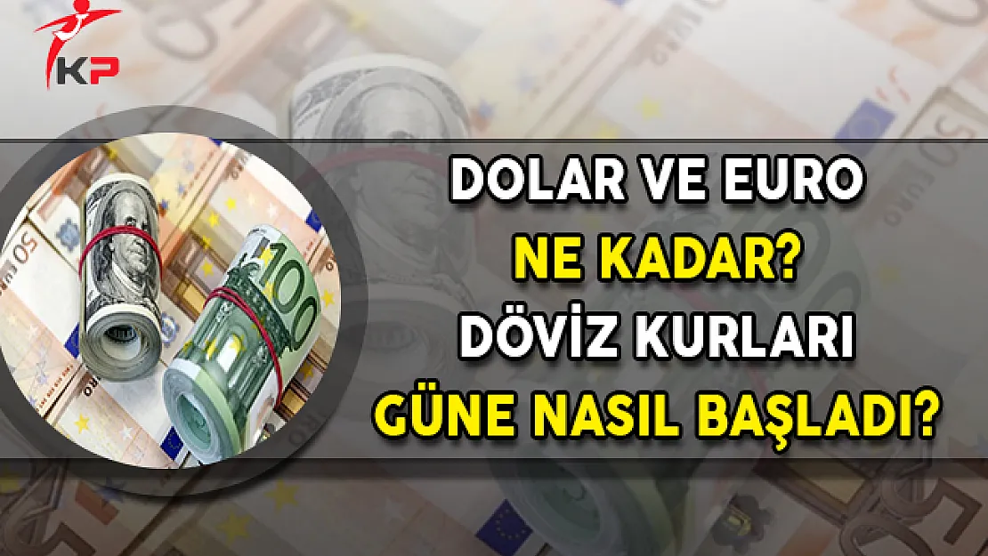 Dolar ve Euro Ne Kadar? Döviz Kurları Güne Nasıl Başladı?