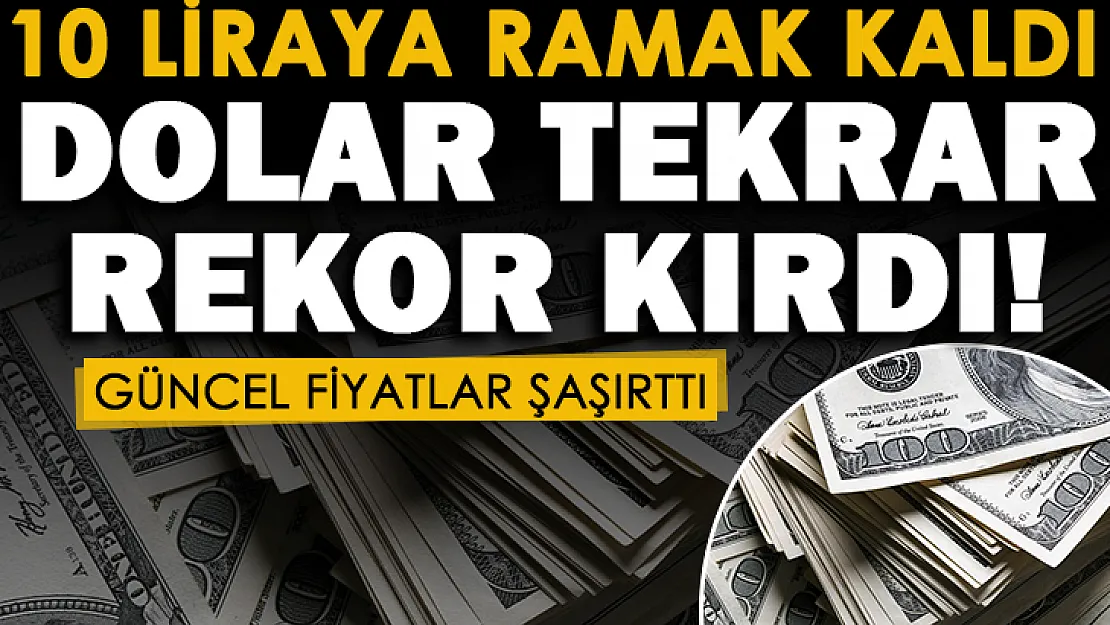 Dolarda 10 liraya ramak kaldı! Dolar çok sert yükseldi: İşte güncel döviz fiyatları