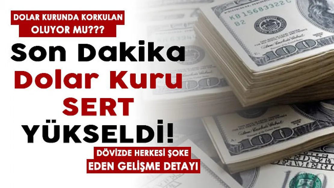 Dolarda korkulan oluyor mu! Dolar sert yükseldi: Döviz kurunda herkesi şoke eden gelişme