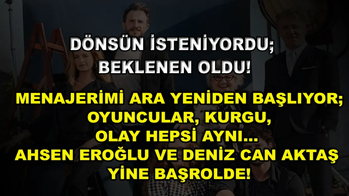 Dönsün İsteniyordu Beklenen Oldu! Menajerimi Ara Yeniden Başlıyor Oyuncular, Kurgu, Olay Hepsi Aynı… Ahsen Eroğlu ve Deniz Can Aktaş Yine Başrolde!