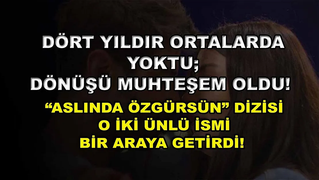 Dört Yıldır Ortalarda Yoktu Dönüşü Muhteşem Oldu! 'Aslında Özgürsün' Dizisi O İki Ünlü İsmi Bir Araya Getirdi!