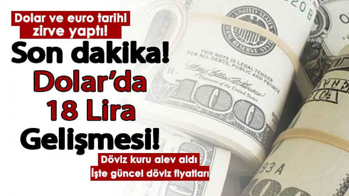 Döviz kuru alev aldı! Dolar'da 18 lira gelişmesi herkesi şoke etti! İşte güncel dolar ve euro fiyatları